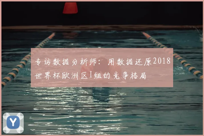 专访数据分析师:用数据还原2018世界杯欧洲区I组的竞争格局