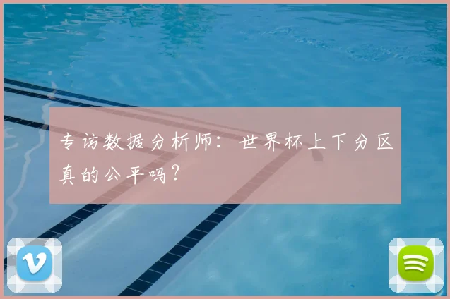 专访数据分析师：世界杯上下分区真的公平吗？