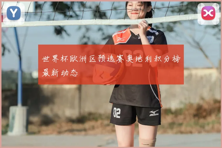世界杯欧洲区预选赛奥地利积分榜最新动态